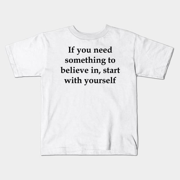 If you need something to believe in, start with yourself motivation Kids T-Shirt by creativitythings 